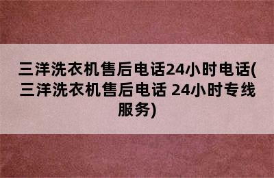 三洋洗衣机售后电话24小时电话(三洋洗衣机售后电话 24小时专线服务)